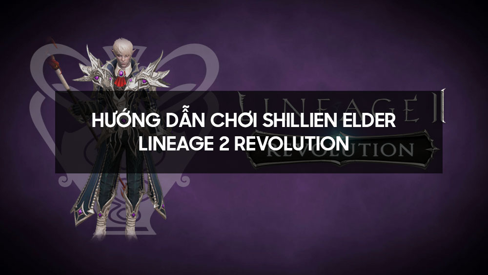 Hướng dẫn chơi Shillien Elder - Lineage 2 Revolution