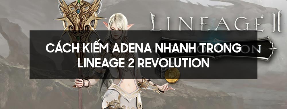 Cách kiếm Adena nhanh trong Lineage 2 Revolution